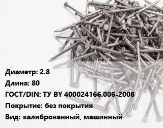 Гвоздь 2.8х80 ГОСТ: ТУ BY 400024166.006-2008 без покрытия калиброванный, машинный